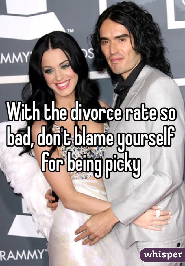 With the divorce rate so bad, don't blame yourself for being picky