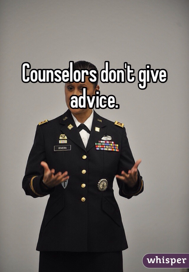 Counselors don't give advice. 