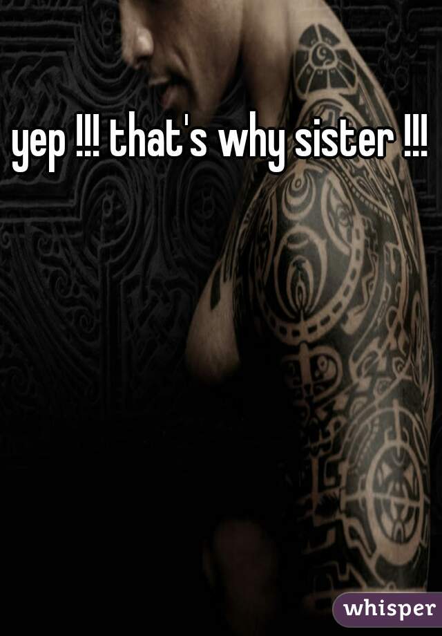 yep !!! that's why sister !!!