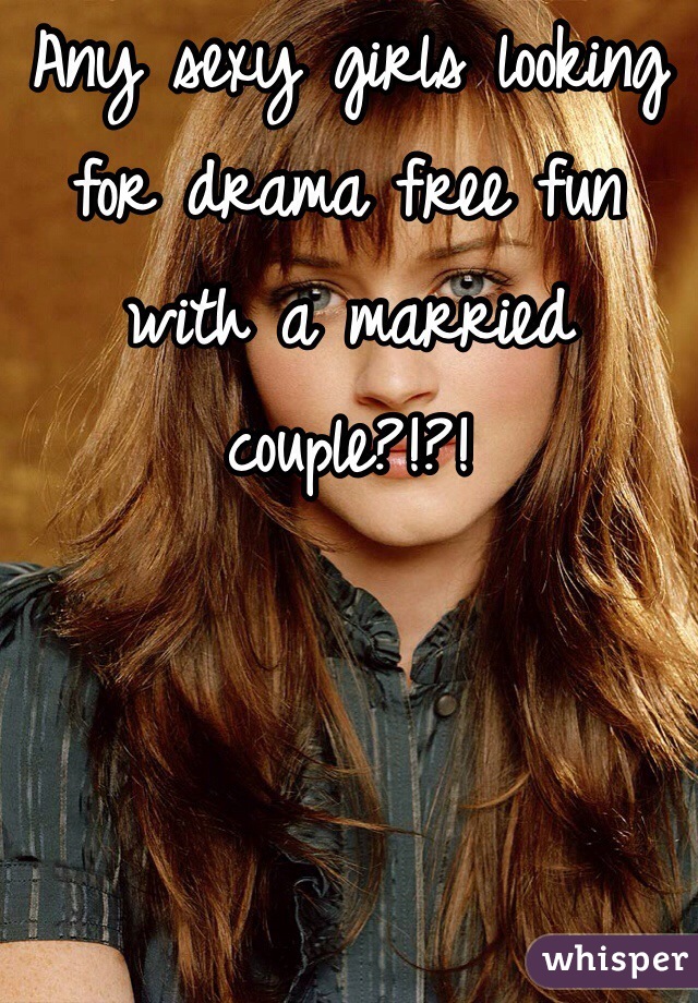 Any sexy girls looking for drama free fun with a married couple?!?!