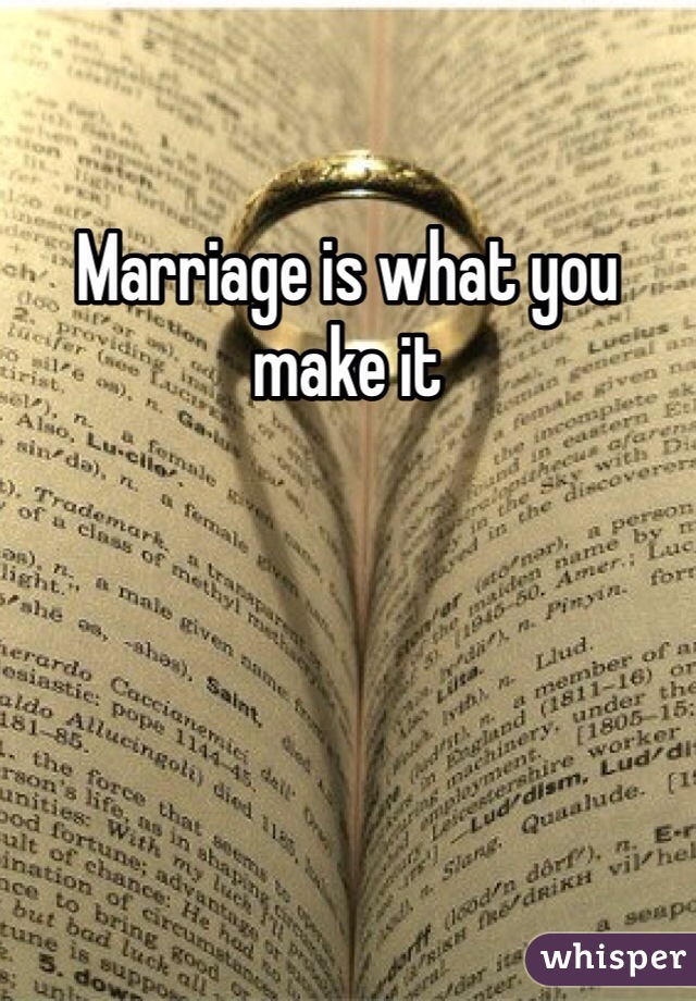 Marriage is what you make it