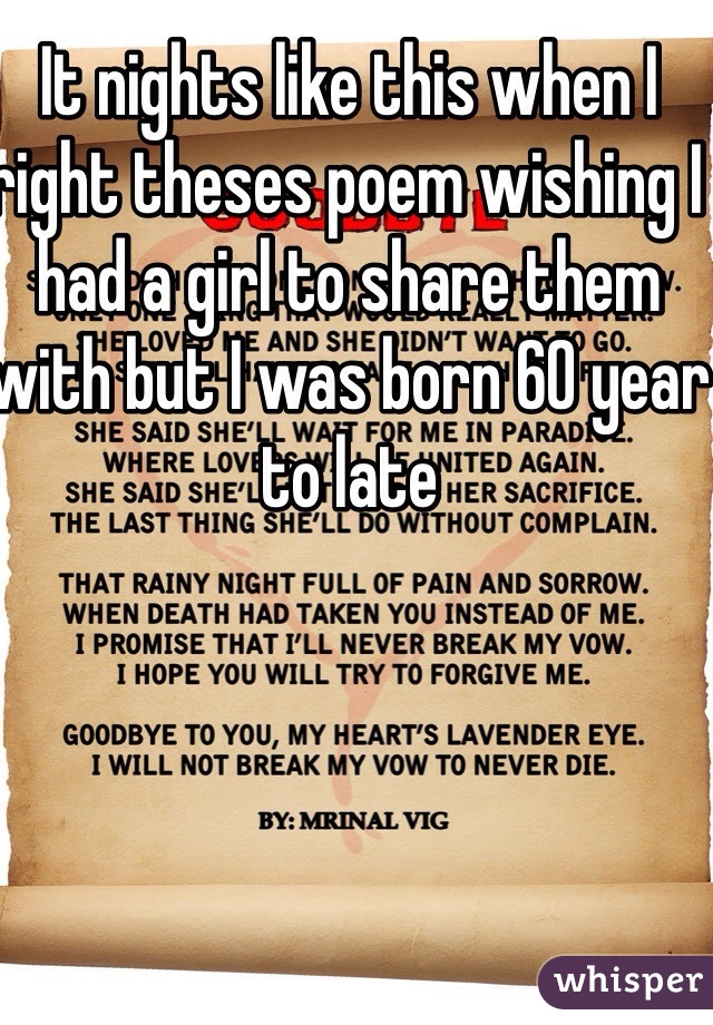 It nights like this when I right theses poem wishing I had a girl to share them with but I was born 60 year to late 