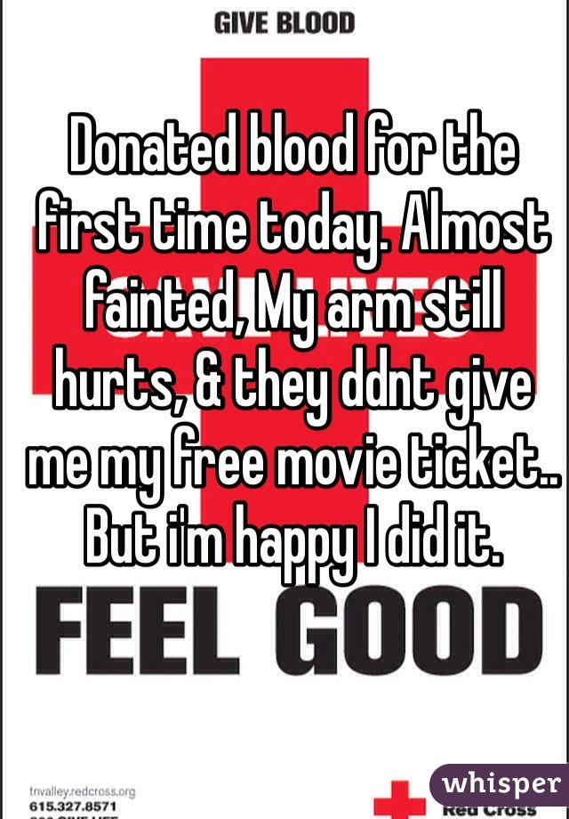 Donated blood for the first time today. Almost fainted, My arm still hurts, & they ddnt give me my free movie ticket..
But i'm happy I did it.