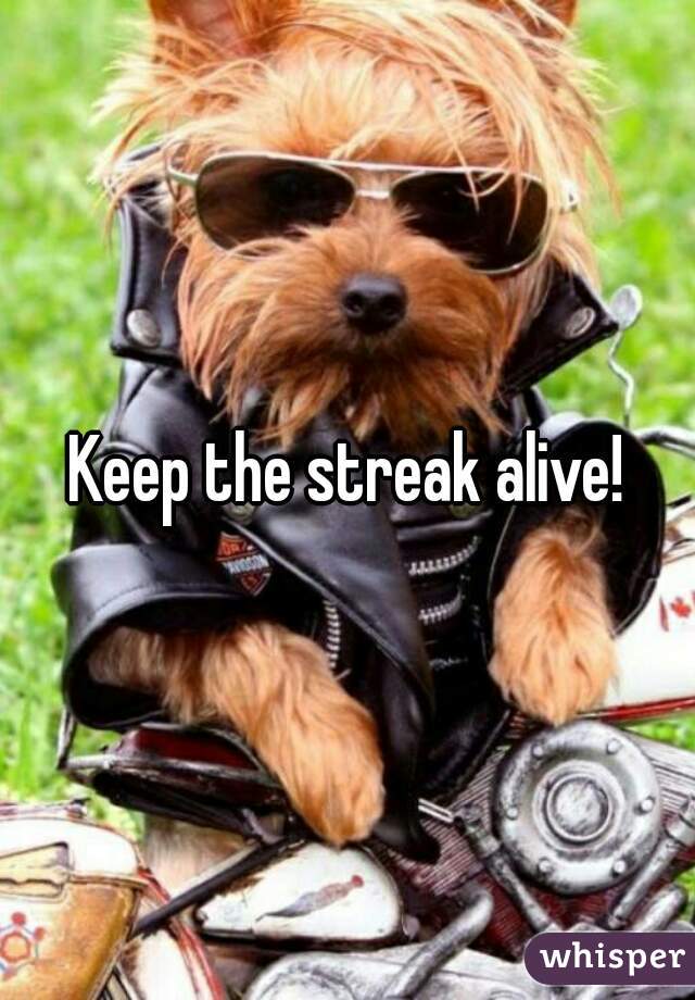Keep the streak alive!