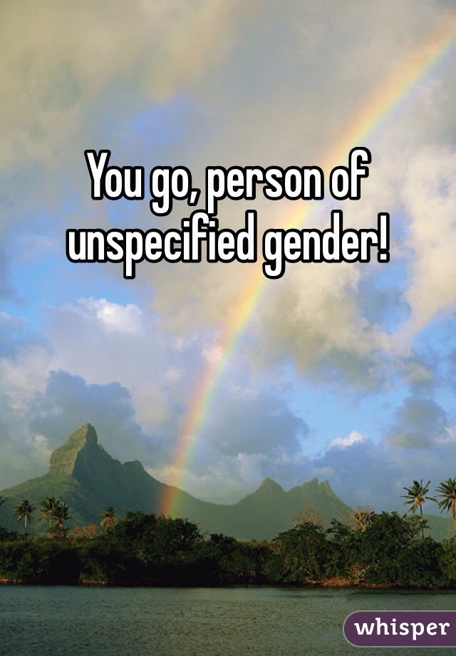 You go, person of unspecified gender!