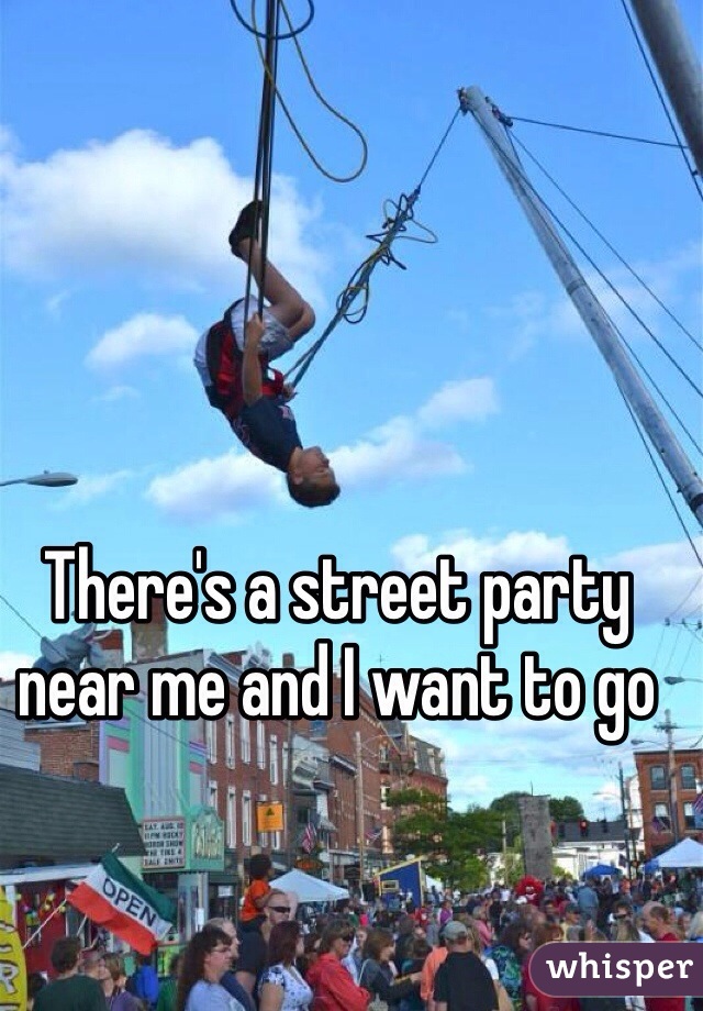 There's a street party near me and I want to go 