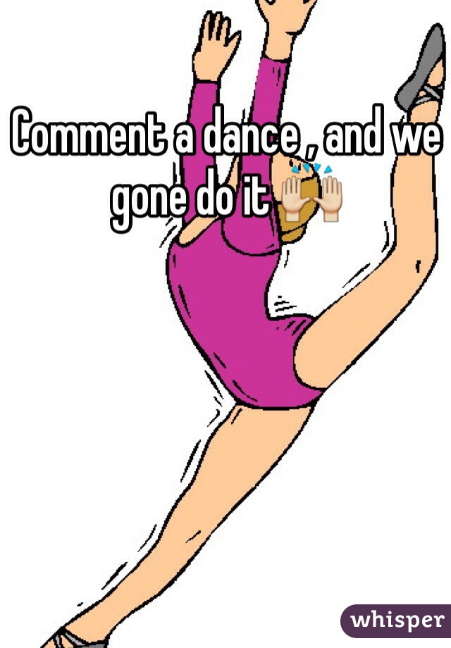 Comment a dance , and we gone do it 🙌