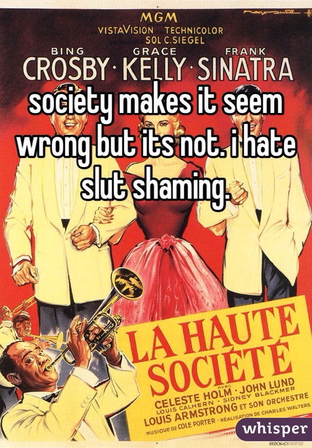 society makes it seem wrong but its not. i hate slut shaming.