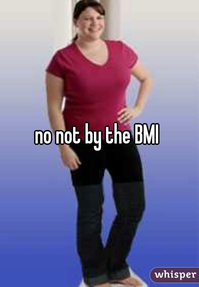 no not by the BMI 