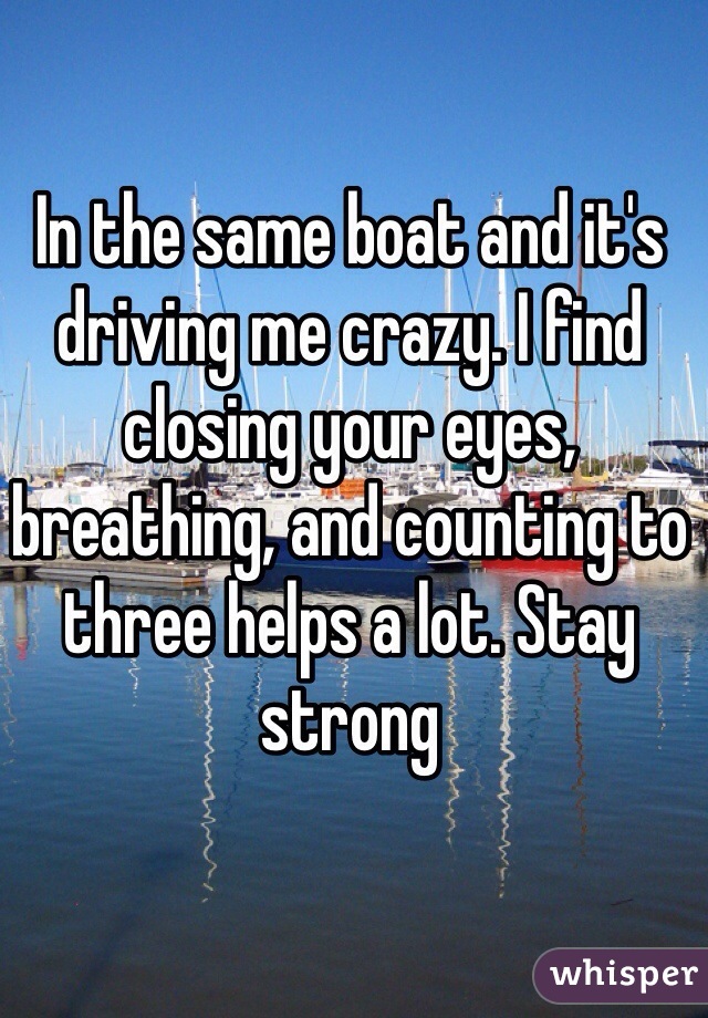 In the same boat and it's driving me crazy. I find closing your eyes, breathing, and counting to three helps a lot. Stay strong 