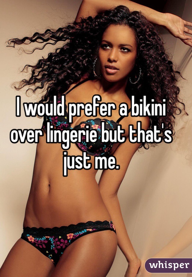 I would prefer a bikini over lingerie but that's just me.
