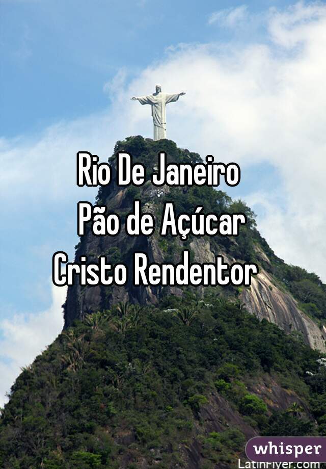 Rio De Janeiro 
Pão de Açúcar
Cristo Rendentor  