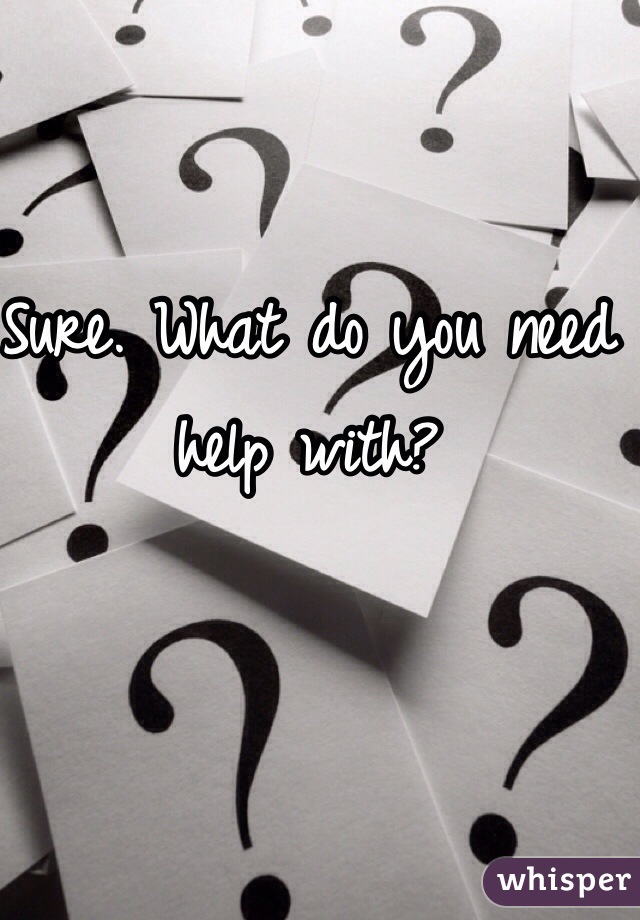 Sure. What do you need help with?