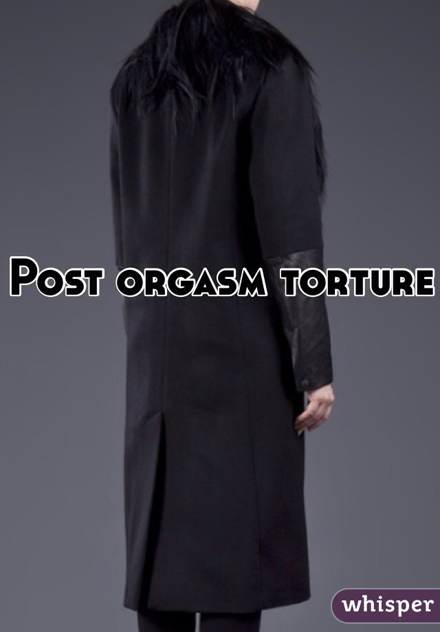 Post orgasm torture