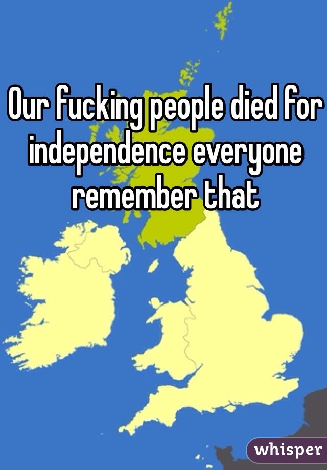 Our fucking people died for independence everyone remember that