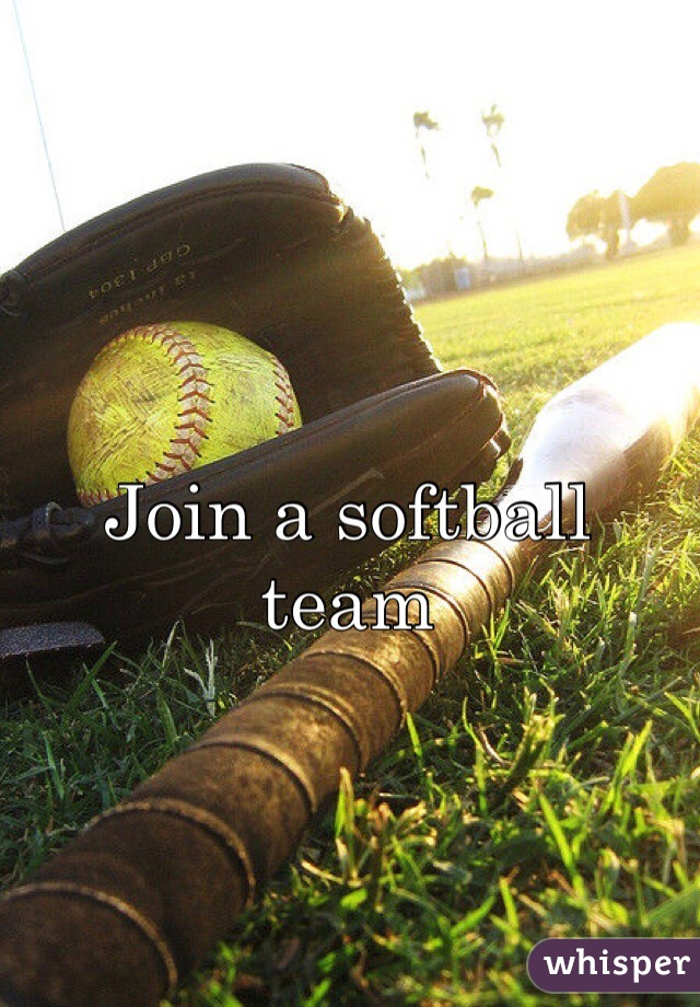 Join a softball team

