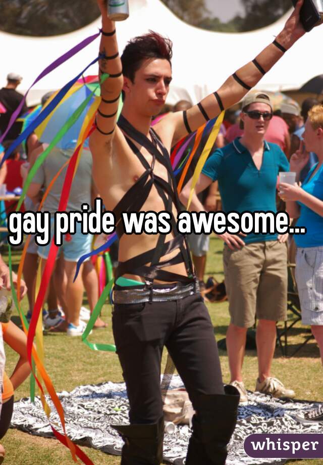 gay pride was awesome... 