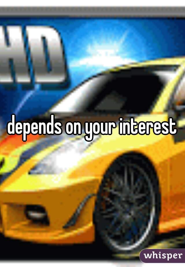 depends on your interest