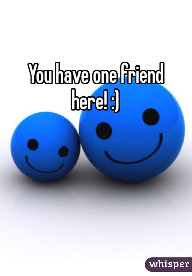 You have one friend here! :)