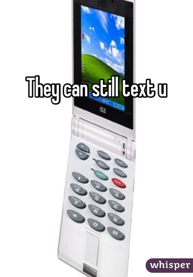 They can still text u
