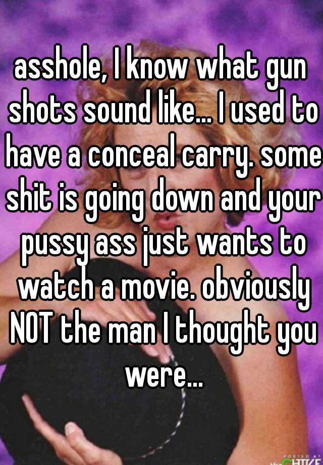 asshole, I know what gun shots sound like... I used to have a conceal carry. some shit is going down and your pussy ass just wants to watch a movie. obviously NOT the man I thought you were...