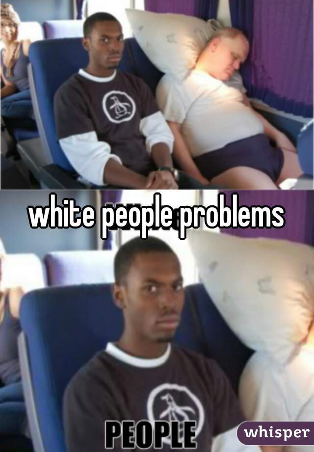 white people problems
