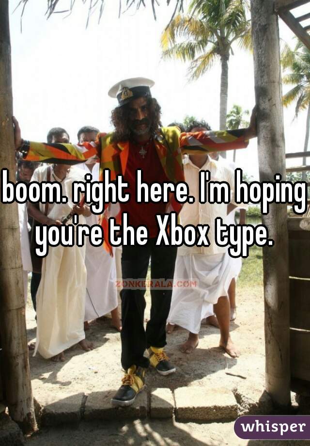 boom. right here. I'm hoping you're the Xbox type. 