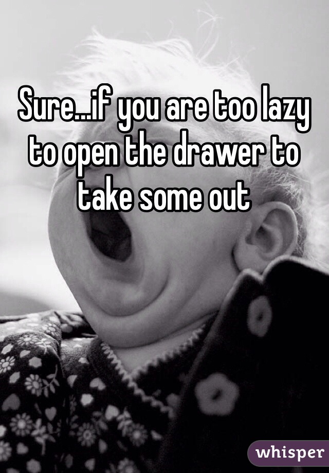 Sure...if you are too lazy to open the drawer to take some out
