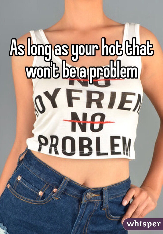 As long as your hot that won't be a problem