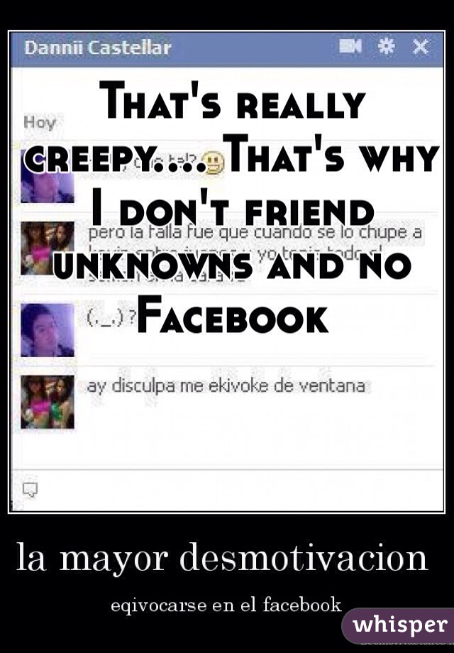 That's really creepy.... That's why I don't friend unknowns and no Facebook 