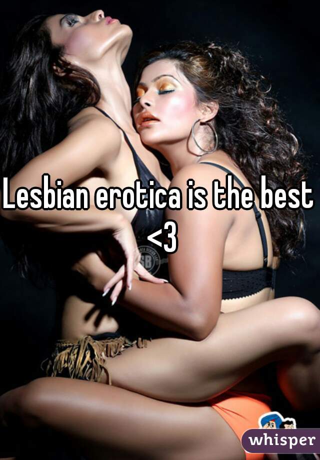 Lesbian erotica is the best <3