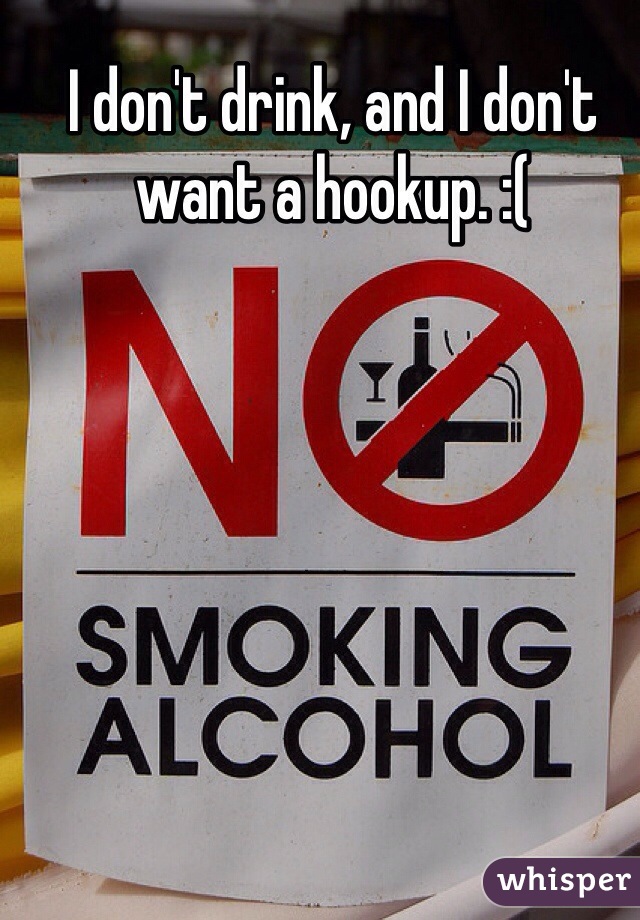 I don't drink, and I don't want a hookup. :(