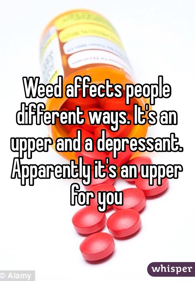 Weed affects people different ways. It's an upper and a depressant. Apparently it's an upper for you 