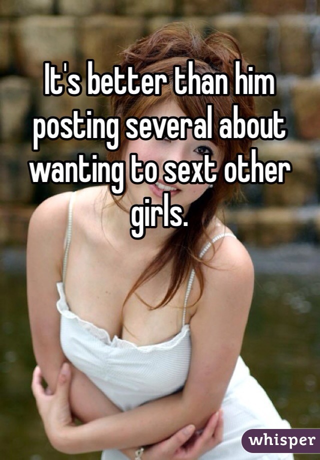 It's better than him posting several about wanting to sext other girls. 