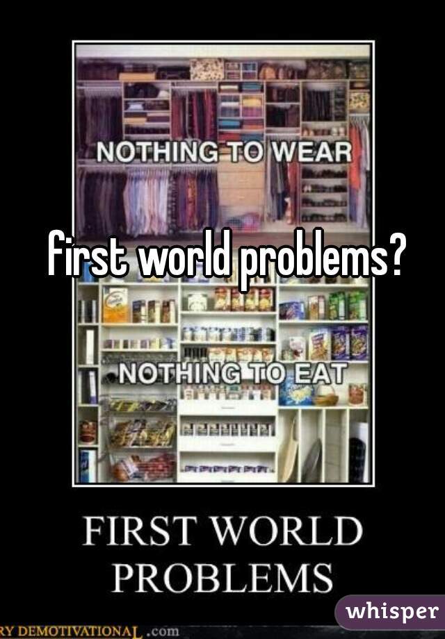 first world problems?
 