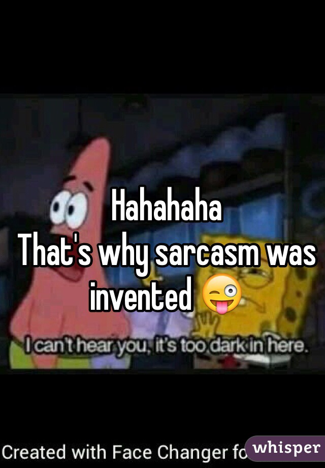 Hahahaha
That's why sarcasm was invented 😜