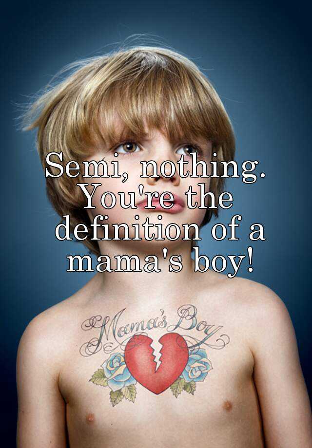 semi-nothing-you-re-the-definition-of-a-mama-s-boy