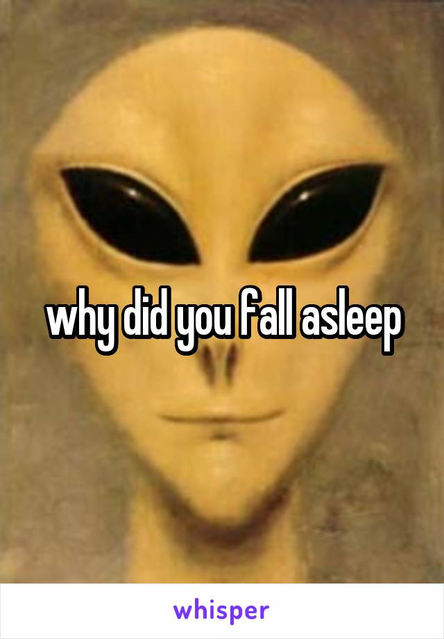 why did you fall asleep