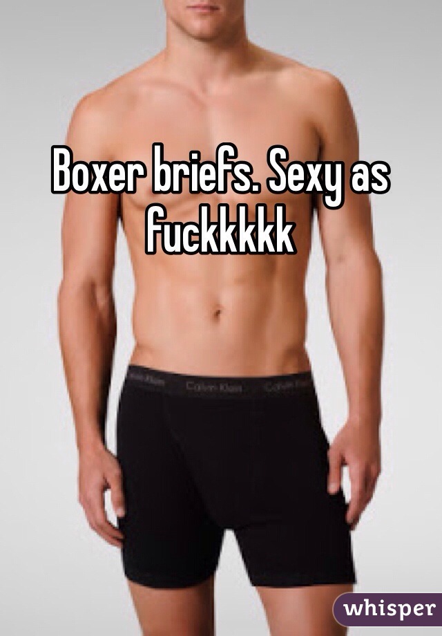 Boxer briefs. Sexy as fuckkkkk