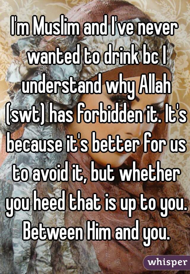 I'm Muslim and I've never wanted to drink bc I understand why Allah (swt) has forbidden it. It's because it's better for us to avoid it, but whether you heed that is up to you. Between Him and you.