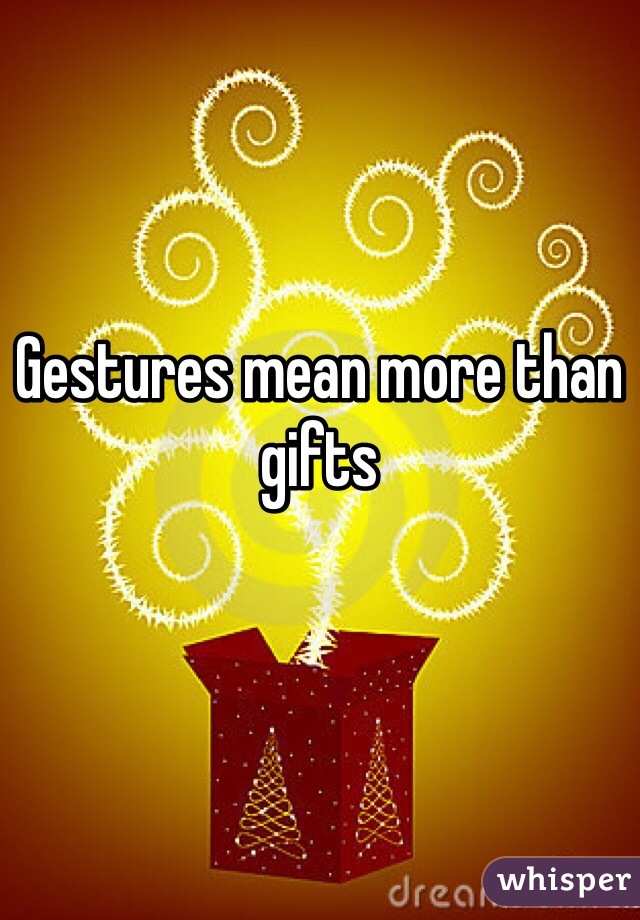 Gestures mean more than gifts 