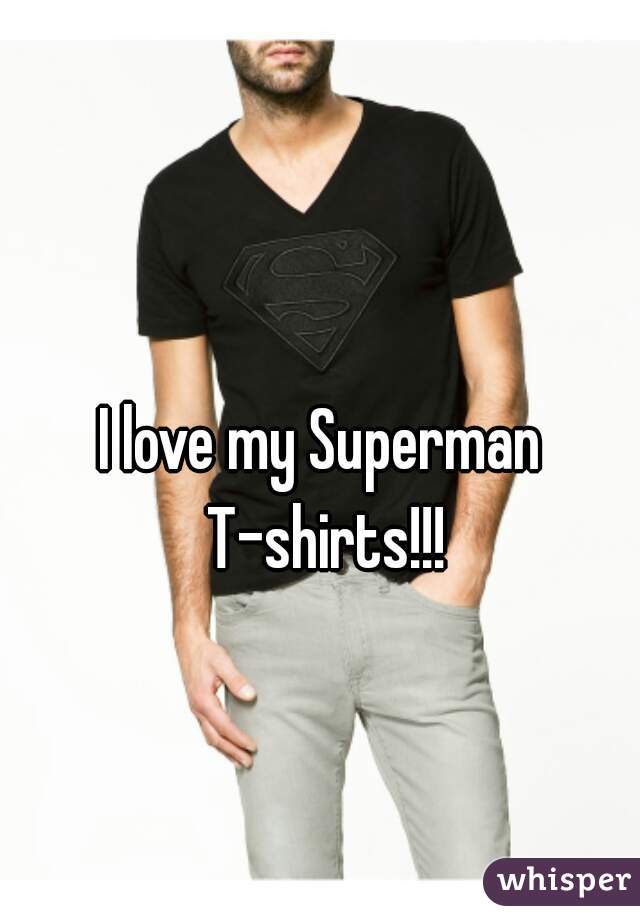 I love my Superman T-shirts!!!