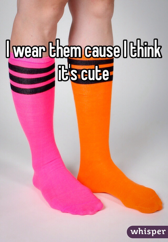 I wear them cause I think it's cute 