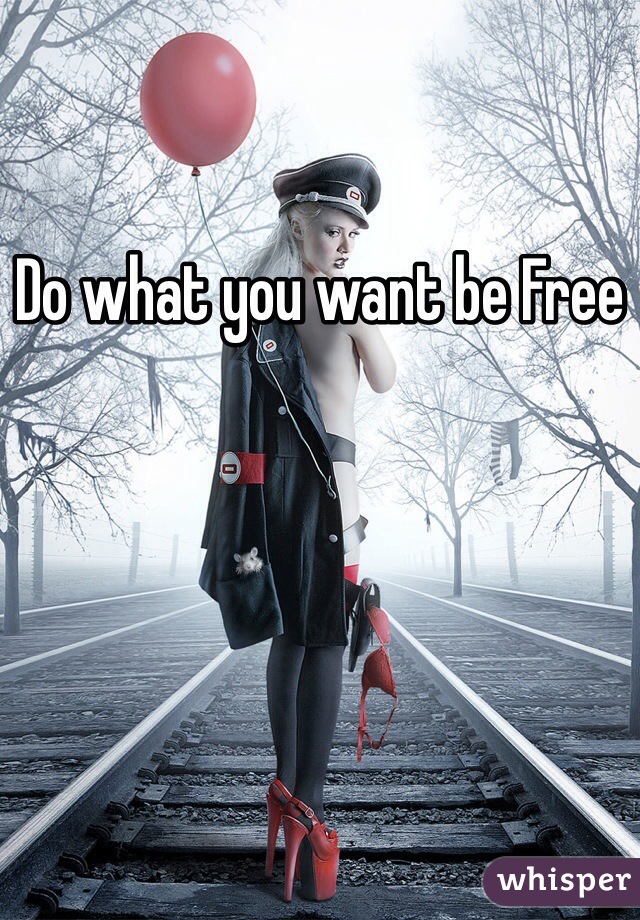 Do what you want be Free