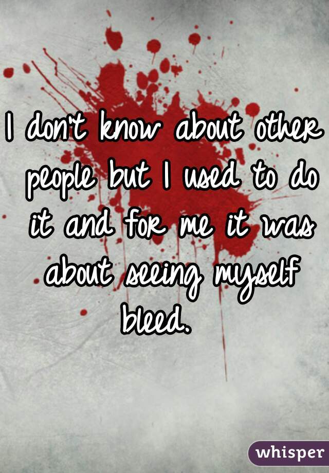 I don't know about other people but I used to do it and for me it was about seeing myself bleed.  