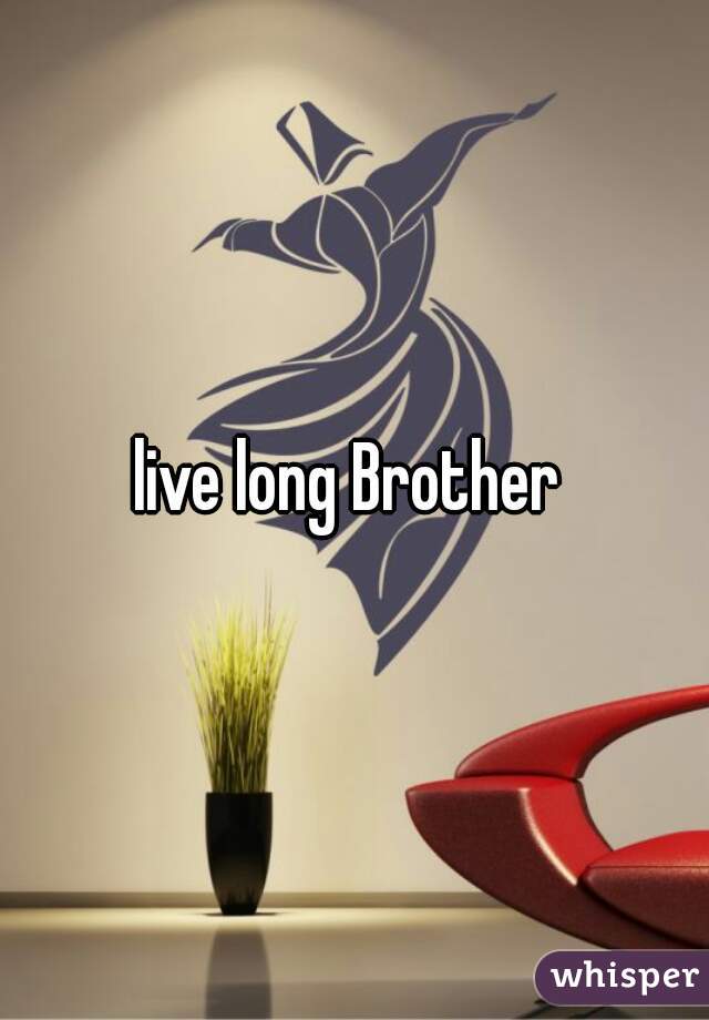 live long Brother 