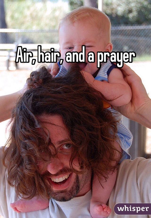 Air, hair, and a prayer
