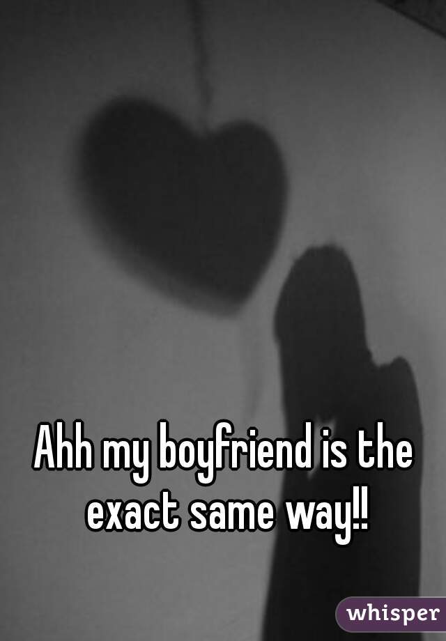 Ahh my boyfriend is the exact same way!!
