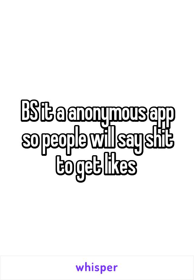 BS it a anonymous app so people will say shit to get likes 