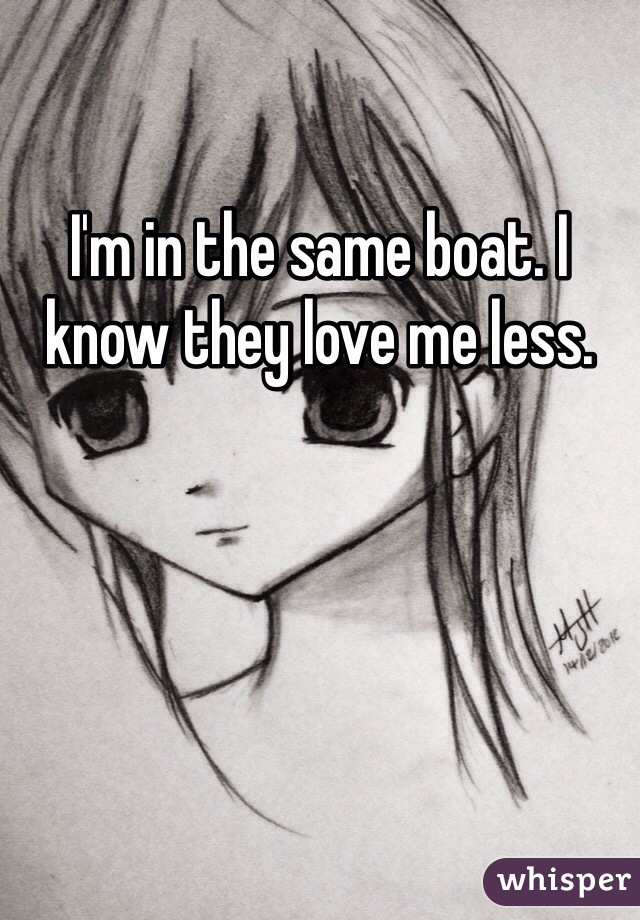 I'm in the same boat. I know they love me less.